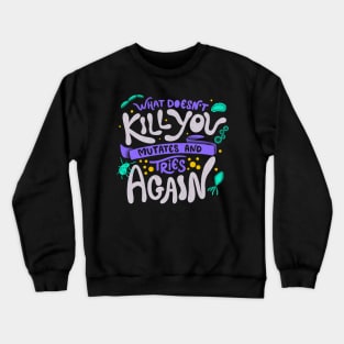 What Doesn't Kill You Mutates And Tries Again by Tobe Fonseca Crewneck Sweatshirt